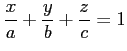 $ \displaystyle{\frac{x}{a}+\frac{y}{b}+\frac{z}{c}=1}$