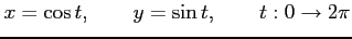 $\displaystyle x=\cos t,\qquad y=\sin t,\qquad t:0\to 2\pi$