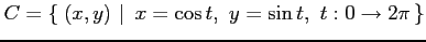 $\displaystyle C=\left\{\left.\,{(x,y)}\,\,\right\vert\,\,{x=\cos t,\,\,y=\sin t,\,\,t:0\to2\pi}\,\right\}$