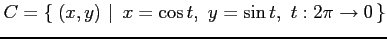 $\displaystyle C=\left\{\left.\,{(x,y)}\,\,\right\vert\,\,{x=\cos t,\,\,y=\sin t,\,\,t:2\pi\to0}\,\right\}$