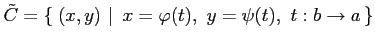 $\displaystyle \tilde{C}=\left\{\left.\,{(x,y)}\,\,\right\vert\,\,{x=\varphi(t),\,\,y=\psi(t),\,\,t:b\to a}\,\right\}$