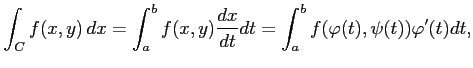 $\displaystyle \int_{C}f(x,y)\,dx= \int_{a}^{b}f(x,y)\frac{dx}{dt}dt= \int_{a}^{b}f(\varphi(t),\psi(t))\varphi'(t)dt,$