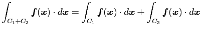 $ \displaystyle{\int_{C_1+C_2}\vec{f}(\vec{x})\cdot d\vec{x}=
\int_{C_1}\vec{f}(\vec{x})\cdot d\vec{x}+
\int_{C_2}\vec{f}(\vec{x})\cdot d\vec{x}}$