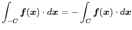 $ \displaystyle{\int_{-C}\vec{f}(\vec{x})\cdot d\vec{x}=
-\int_{C}\vec{f}(\vec{x})\cdot d\vec{x}}$