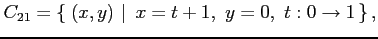 $\displaystyle C_{21}=\left\{\left.\,{(x,y)}\,\,\right\vert\,\,{x=t+1,\,\, y=0,\,\, t:0\to1}\,\right\},$