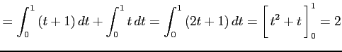 $\displaystyle = \int_{0}^{1}\left(t+1\right)dt+ \int_{0}^{1}t\,dt= \int_{0}^{1}...
...ht)dt= \left[\vrule height1.5em width0em depth0.1em\,{t^2+t}\,\right]_{0}^{1}=2$