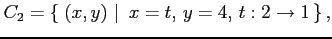 $\displaystyle C_2=\left\{\left.\,{(x,y)}\,\,\right\vert\,\,{x=t,\,y=4,\,t:2\to 1}\,\right\},$