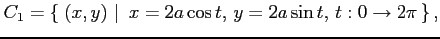 $\displaystyle C_1=\left\{\left.\,{(x,y)}\,\,\right\vert\,\,{x=2a\cos t,\,y=2a\sin t,\, t:0\to 2\pi}\,\right\},$