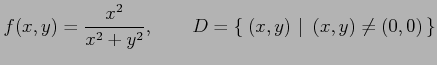 $\displaystyle f(x,y)= \frac{x^2}{x^2+y^2}, \qquad D=\left\{\left.\,{(x,y)}\,\,\right\vert\,\,{(x,y)\neq (0,0)}\,\right\}$