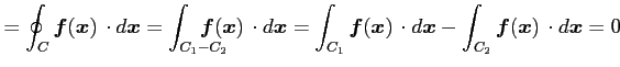 $\displaystyle = \oint_{C}\vec{f}(\vec{x})\,\cdot d\vec{x}= \int_{C_1-C_2}\!\!\!...
...\vec{f}(\vec{x})\,\cdot d\vec{x}- \int_{C_2}\vec{f}(\vec{x})\,\cdot d\vec{x} =0$