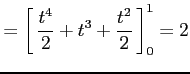 $\displaystyle = \left[\vrule height1.5em width0em depth0.1em\,{\frac{t^4}{2}+t^3+\frac{t^2}{2}}\,\right]_0^1=2$