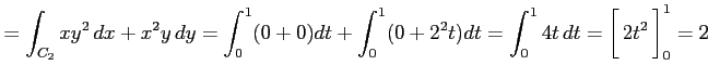 $\displaystyle =\int_{C_2}xy^2\,dx+x^2y\,dy= \int_{0}^{1}(0+0)dt+ \int_{0}^{1}(0...
...{1}4t\,dt = \left[\vrule height1.5em width0em depth0.1em\,{2t^2}\,\right]_0^1=2$