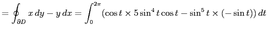 $\displaystyle =\oint_{\partial D}x\,dy-y\,dx= \int_0^{2\pi}(\cos t\times 5\sin^4t\cos t- \sin^5t\times(-\sin t))\,dt$