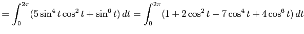 $\displaystyle = \int_0^{2\pi}(5\sin^4t\cos^2t+\sin^6t)\,dt= \int_0^{2\pi}(1+2\cos^2t-7\cos^4t+4\cos^6t)\,dt$