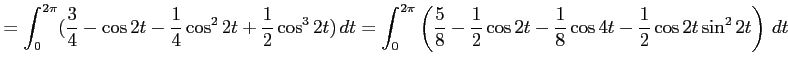 $\displaystyle = \int_0^{2\pi}(\frac{3}{4}-\cos2t-\frac{1}{4}\cos^22t+\frac{1}{2...
...}{8}-\frac{1}{2}\cos2t-\frac{1}{8}\cos4t -\frac{1}{2}\cos2t\sin^22t \right)\,dt$