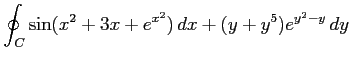 $ \displaystyle{\oint_{C}\sin(x^2+3x+e^{x^2})\,dx+(y+y^5)e^{y^2-y}\,dy}$