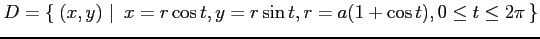 $ \displaystyle{D=\left\{\left.\,{(x,y)}\,\,\right\vert\,\,{x=r\cos t,y=r\sin t, r=a(1+\cos t), 0\leq t\leq 2\pi}\,\right\}}$