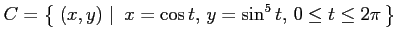 $ \displaystyle{C=\left\{\left.\,{(x,y)}\,\,\right\vert\,\,{x=\cos t,\,y=\sin^5 t,\,0\leq t\leq 2\pi}\,\right\}}$