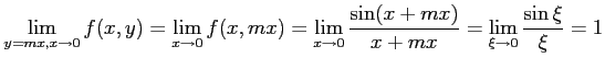 $\displaystyle \lim_{y=mx,x\to0}f(x,y)= \lim_{x\to0}f(x,mx)= \lim_{x\to0}\frac{\sin(x+mx)}{x+mx}= \lim_{\xi\to0}\frac{\sin\xi}{\xi}=1$