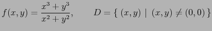 $\displaystyle f(x,y)= \frac{x^3+y^3}{x^2+y^2}, \qquad D=\left\{\left.\,{(x,y)}\,\,\right\vert\,\,{(x,y)\neq (0,0)}\,\right\}$