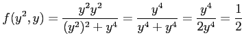 $\displaystyle f(y^2,y)=\frac{y^2y^2}{(y^2)^2+y^4}= \frac{y^4}{y^4+y^4}= \frac{y^4}{2y^4}=\frac{1}{2}$