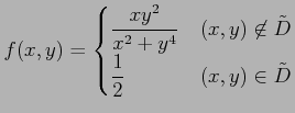 $\displaystyle f(x,y)= \begin{cases}\displaystyle{\frac{xy^2}{x^2+y^4}} & (x,y)\...
...in\tilde{D} \\ [1ex] \displaystyle{\frac{1}{2}} & (x,y)\in\tilde{D} \end{cases}$