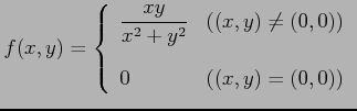 $\displaystyle f(x,y)= \left\{ \begin{array}{ll} \displaystyle{\frac{xy}{x^2+y^2}} & ((x,y)\neq(0,0)) \\ [3ex] 0 & ((x,y)=(0,0)) \end{array} \right.$