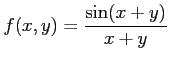 $\displaystyle f(x,y)=\frac{\sin(x+y)}{x+y}$