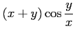 $ \displaystyle{(x+y)\cos\frac{y}{x}}$