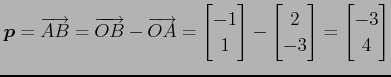 $\displaystyle \vec{p}=\overrightarrow{AB}= \overrightarrow{OB}-\overrightarrow{...
...x}- \begin{bmatrix}2 \\ -3 \end{bmatrix} = \begin{bmatrix}-3 \\ 4 \end{bmatrix}$