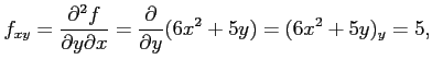 $\displaystyle f_{xy}=\frac{\partial^2 f}{\partial y\partial x}= \frac{\partial}{\partial y}(6x^2+5y)=(6x^2+5y)_{y}=5,$