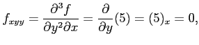 $\displaystyle f_{xyy}=\frac{\partial^3 f}{\partial y^2\partial x}= \frac{\partial}{\partial y}(5)=(5)_{x}=0,$