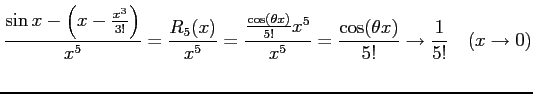 $\displaystyle \frac{\sin x-\left(x-\frac{x^3}{3!}\right)}{x^5}= \frac{R_5(x)}{x...
...theta x)}{5!}x^5}{x^5}= \frac{\cos(\theta x)}{5!} \to \frac{1}{5!} \quad(x\to0)$