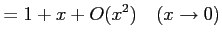 $\displaystyle =1+x+O(x^2) \quad(x\to0)$