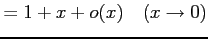 $\displaystyle =1+x+o(x) \quad(x\to0)$