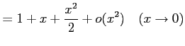 $\displaystyle =1+x+\frac{x^2}{2}+o(x^2) \quad(x\to0)$