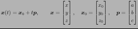 $\displaystyle \vec{x}(t)=\vec{x}_0+t\vec{p}, \qquad \vec{x}= \begin{bmatrix}x \...
...0 \\ z_0 \end{bmatrix}, \quad \vec{p}= \begin{bmatrix}a \\ b \\ c \end{bmatrix}$