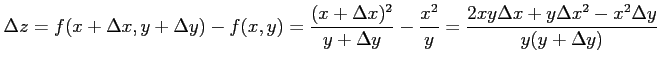 $\displaystyle \Delta z=f(x+\Delta x,y+\Delta y)-f(x,y) = \frac{(x+\Delta x)^2}{...
...lta y}-\frac{x^2}{y}= \frac{2xy\Delta x+y\Delta x^2-x^2\Delta y}{y(y+\Delta y)}$