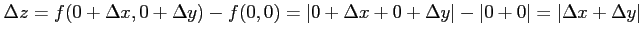 $\displaystyle \Delta z=f(0+\Delta x,0+\Delta y)-f(0,0) = \vert+\Delta x+0+\Delta y\vert-\vert+0\vert= \vert\Delta x+\Delta y\vert$