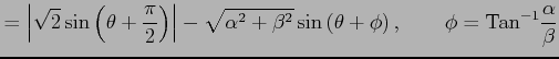 $\displaystyle = \left\vert\sqrt{2}\sin\left(\theta+\frac{\pi}{2}\right)\right\v...
...\sin\left(\theta+\phi\right), \qquad \phi=\mathrm{Tan}^{-1}\frac{\alpha}{\beta}$