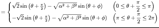 $\displaystyle = \begin{cases}\sqrt{2}\sin\left(\theta+\frac{\pi}{2}\right)- \sq...
...ght)& \displaystyle{\left(\pi\le\theta+\frac{\pi}{2}\le2\pi\right)} \end{cases}$