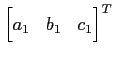 $ {\begin{bmatrix}a_1 & b_1 & c_1 \end{bmatrix}}^T$