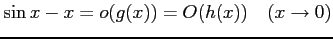 $ \displaystyle{\sin x-x=o(g(x))=O(h(x))\quad (x\rightarrow 0)}$