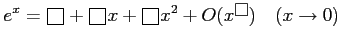 $ \displaystyle{e^{x}=\text{\scalebox{1.3}{\raisebox{-.4ex}{$\square$}}}+\text{\...
...$}}}x^2+O(x^{\text{\scalebox{1.3}{\raisebox{-.4ex}{$\square$}}}})\quad (x\to0)}$