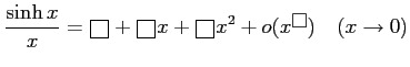 $ \displaystyle{\frac{\sinh x}{x}=\text{\scalebox{1.3}{\raisebox{-.4ex}{$\square...
...$}}}x^2+o(x^{\text{\scalebox{1.3}{\raisebox{-.4ex}{$\square$}}}})\quad (x\to0)}$