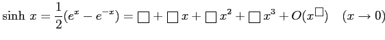 $ \displaystyle{\sinh\,x=\frac{1}{2}(e^x-e^{-x})=
\text{\scalebox{1.3}{\raisebox...
...}}}\,x^3+O(x^{\text{\scalebox{1.3}{\raisebox{-.4ex}{$\square$}}}})\quad(x\to0)}$