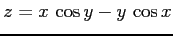 $ \displaystyle{z=x\,\cos y-y\,\cos x}$