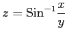 $ \displaystyle{z=\mathrm{Sin}^{-1}{\frac{x}{y}}}$