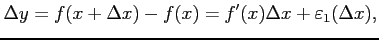 $\displaystyle \Delta y=f(x+\Delta x)-f(x)= f'(x)\Delta x+\varepsilon_1(\Delta x),$