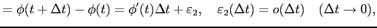 $\displaystyle =\phi(t+\Delta t)-\phi(t)=\phi'(t)\Delta t+\varepsilon_2, \quad \varepsilon_2(\Delta t)=o(\Delta t)\quad(\Delta t\to0),$